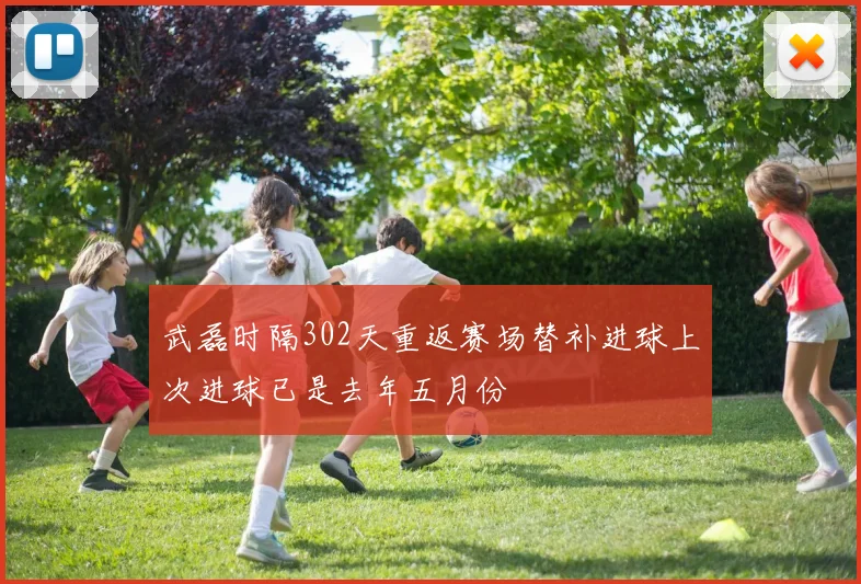 武磊时隔302天重返赛场替补进球上次进球已是去年五月份